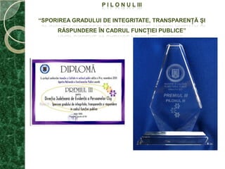 P I L O N U L III“SPORIREA GRADULUI DE INTEGRITATE, TRANSPARENŢĂ ŞI RĂSPUNDERE ÎN CADRUL FUNCŢIEI PUBLICE”