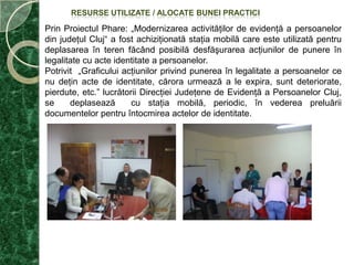  Posibilitatea ca Direcţia Judeţeană de Evidenţă a Persoanelor să emită documente pentru cetăţenii cu domiciliul pe raza judeţului, în concordanţă cu prevederile art. 13 alin. (8) din OUG. nr. 97/2005, aprobată cu modificări şi completări prin Lg. nr. 290/2005, cu modificările şi completările ulterioare;