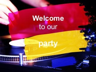 Welcome
to our
party
 