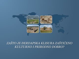 ZAŠTO JE ĐERDAPSKA KLISURA ZAŠTIĆENO
KULTURNO I PRIRODNO DOBRO?
 