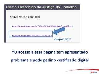 Clique aqui
*O acesso a essa página tem apresentado
problema e pode pedir o certificado digital
 