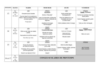 SEMAINES DATES MARDI MERCREDI JEUDI VENDREDI
13
Du
28 Mars
au
01 Avril
1CR
Pamplemousse cerisette
Pavé de bœuf à la moutarde de
Meaux, frites de cantal et légumes
nouveaux glacés
Nougat glacé
1PROH1
Bourgogne
Œufs en "Meurette"
Lapin à la dijonnaise, embeurrée
de pomme de terre, millefeuille de
légumes
Assiette de fromages
" de Bourgogne"
dessert
1CR
Œufs pochés façon
Bourguignonne
Pavé de cabillaud sur une
brandade de morue
à l’huile d’olive
Crème catalane tuiles à l’orange
1PROH2
Thème : Provence
Tartines aux sardines marinées
sauce pistou
Carré d’agneau persillé, gratin
Bayaldi
Tarte au citron meringuée
14
Du
04 Avr
au
08 Avr
1CR
Œufs au plat, foies de volaille
sautés
Parmentier de confit de canard
Paris Brest aux fruits
1PROH1
Provence côte d’azur
Velouté de moules,
espuma au safran
Papillote de bar et julienne de
légumes (carta fata)
dessert
1CR
Quiche aux 3 fromages
Steak sauté Duroc
Pommes allumettes
Mousse cassis
1PROH2
Thème : CHEF ETOILE
Menu en cours
15
Du
11 Avr
au
15 Avr
1CR
Soupe de poissons,
sa rouille et croûtons
Pintadeau rôti aux airelles,
pommes gaufrettes
Savarin aux épices et rhum
1PROH1
Encornets farcis "fines ratatouille,
jus au soja
Carré d'agneau croûtes d'herbes
fraîches, légumes de printemps
dessert
1CR
Œufs brouillés Magda
Epaule d’agneau confite, pommes
boulangère
Fraisier
1PROH2
NETTOYAGE
DES LOCAUX
16 et 17
Du
18 Avr
au
01 Mai
CONGES SCOLAIRES DE PRINTEMPS
 