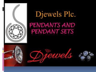 PENDANTS AND
PENDANT SETS
Djewels Plc.
 