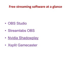 Free streaming software at a glance
• OBS Studio
• Streamlabs OBS
• Nvidia Shadowplay
• Xsplit Gamecaster
 