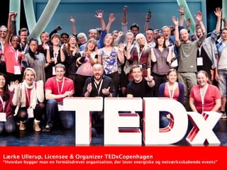 Lærke Ullerup, Licensee & Organizer TEDxCopenhagen
“Hvordan bygger man en formålsdrevet organisation, der laver energiske og netværksskabende events”
 