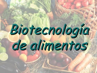 Biotecnología de alimentos 