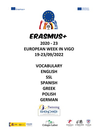 2020 - 23
EUROPEAN WEEK IN VIGO
19-23/09/2022
VOCABULARY
ENGLISH
SSL
SPANISH
GREEK
POLISH
GERMAN
 