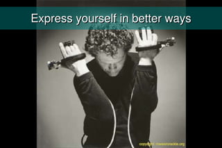 Express yourself in better ways
 