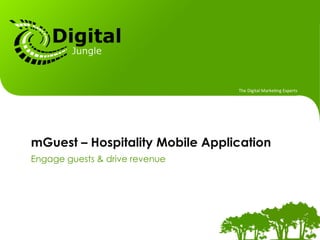 The	
  Digital	
  Marke.ng	
  Experts	
  




mGuest – Hospitality Mobile Application
Engage guests & drive revenue




                                                                         1
 