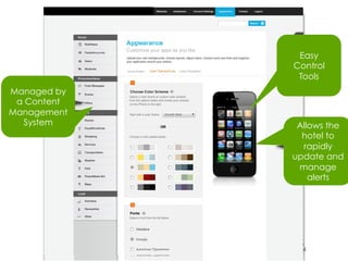 Easy
              Easy
             Control Tools
             Control
              Tools
Managed by
 a Content
Management
  System      Allows the
               hotel to
                rapidly
               Saves
             update and
               Time!!!
              manage
                 alerts
 