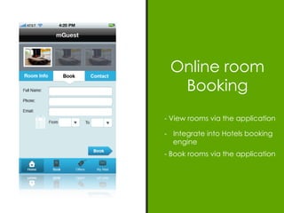 Online room
  Booking
- View rooms via the application

-  Integrate into Hotels booking
   engine
- Book rooms via the application
 
