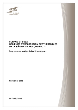 FORAGE ET ESSAI
DES PUITS D'EXPLORATION GÉOTHERMIQUES
DE LA RÉGION D'ASSAL, DJIBOUTI
Programme de gestion de l'environnement
Novembre 2008
REI – 2008 / Assal 1
 