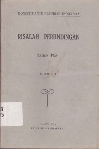 KOI{S.TITUANTB REPUBTIK INDONESIA
RISAIAH PERUNDINGAN
TAET]N 1959
DJILID III
SIDANG KE.T
RAPAT KE-16 SAMPAI K8.27
 