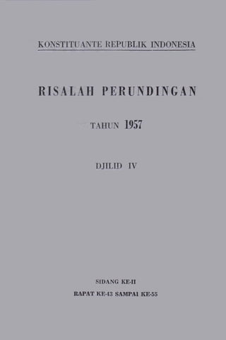 konstituante REPUBLIK I1TDindonesiaINDONESIA
RISALAH PERUNDINGAN
TAHUN 1957
DJILID IV
SIDANG KE-II
RAPAT KE-43SAMPAI KE-55
 