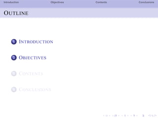 Introduction Objectives Contents Conclusions
OUTLINE
1 INTRODUCTION
2 OBJECTIVES
3 CONTENTS
4 CONCLUSIONS
 