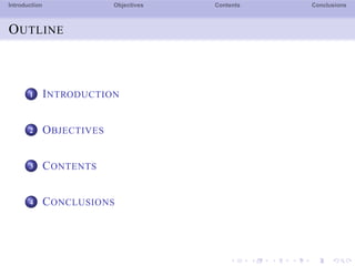 Introduction Objectives Contents Conclusions
OUTLINE
1 INTRODUCTION
2 OBJECTIVES
3 CONTENTS
4 CONCLUSIONS
 
