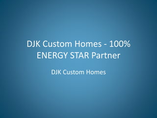 DJK Custom Homes - 100%
ENERGY STAR Partner
DJK Custom Homes
 