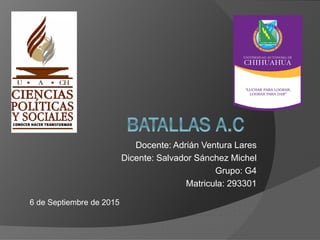 Docente: Adrián Ventura Lares
Dicente: Salvador Sánchez Michel
Grupo: G4
Matricula: 293301
6 de Septiembre de 2015
 