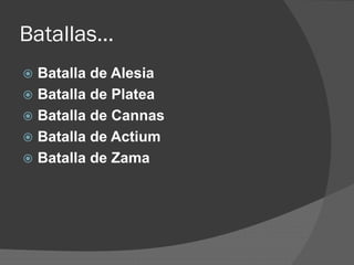 Batallas…
 Batalla de Alesia
 Batalla de Platea
 Batalla de Cannas
 Batalla de Actium
 Batalla de Zama
 