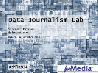 Data Journalism Lab Vincenzo Patruno @vincpatruno Matera, 22 Novembre 2014 
#djlab14  
