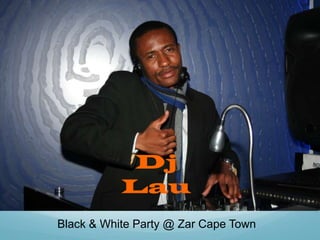 Dj Lau<br />Black & White Party @ Zar Cape Town<br />