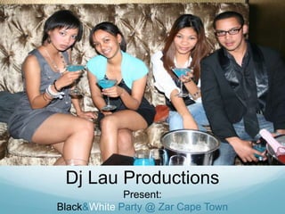 Dj Lau Productions<br />Present:<br />Black & White Party @ Zar Cape Town<br />