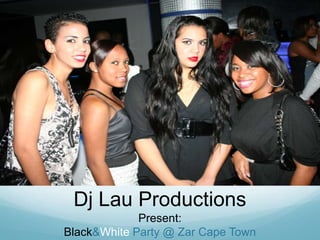Dj Lau Productions<br />Present:<br />Black & White Party @ Zar Cape Town<br />