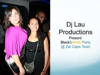 Dj Lau <br />Productions<br />Present:<br />Black & White Party <br />@ Zar Cape Town<br />