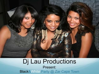 Dj Lau Productions<br />Present:<br />Black & White Party @ Zar Cape Town<br />