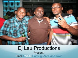 Dj Lau Productions<br />Present:<br />Black & White Party @ Zar Cape Town<br />