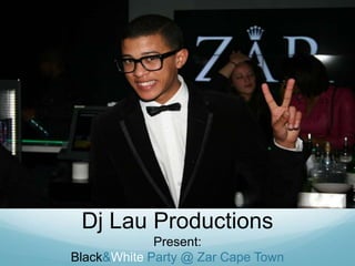 Dj Lau Productions<br />Present:<br />Black & White Party @ Zar Cape Town<br />
