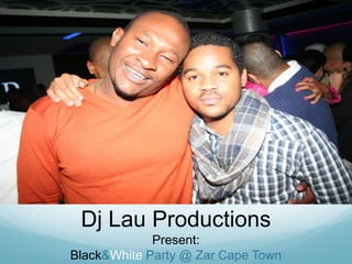 Dj Lau Productions<br />Present:<br />Black & White Party @ Zar Cape Town<br />