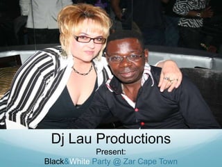 Dj Lau Productions<br />Present:<br />Black & White Party @ Zar Cape Town<br />