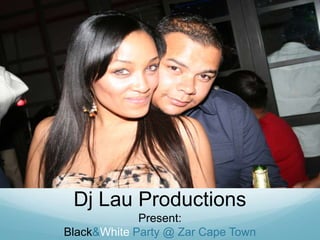 Dj Lau Productions<br />Present:<br />Black & White Party @ Zar Cape Town<br />