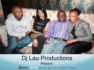 Dj Lau Productions<br />Present:<br />Black & White Party @ Zar Cape Town<br />