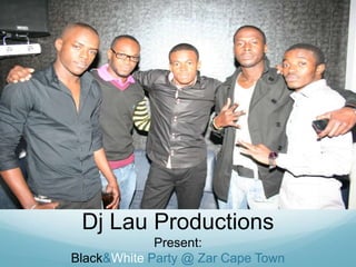 Dj Lau Productions<br />Present:<br />Black & White Party @ Zar Cape Town<br />