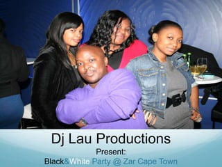 Dj Lau Productions<br />Present:<br />Black & White Party @ Zar Cape Town<br />