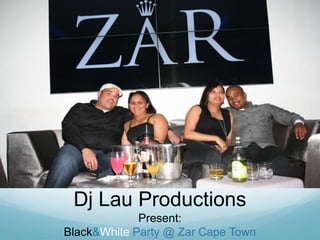 Dj Lau Productions<br />Present:<br />Black & White Party @ Zar Cape Town<br />