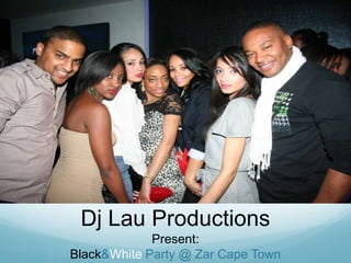 Dj Lau Productions<br />Present:<br />Black & White Party @ Zar Cape Town<br />