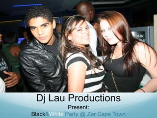 Dj Lau Productions<br />Present:<br />Black & White Party @ Zar Cape Town<br />