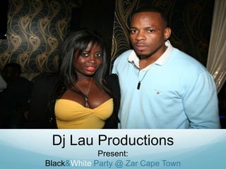 Dj Lau Productions<br />Present:<br />Black & White Party @ Zar Cape Town<br />