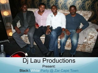 Dj Lau Productions<br />Present:<br />Black & White Party @ Zar Cape Town<br />