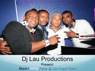Dj Lau Productions<br />Present:<br />Black & White Party @ Zar Cape Town<br />