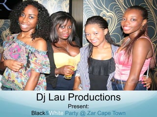 Dj Lau Productions<br />Present:<br />Black & White Party @ Zar Cape Town<br />