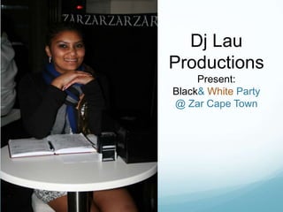Dj Lau <br />Productions<br />Present:<br />Black & White Party <br />@ Zar Cape Town<br />