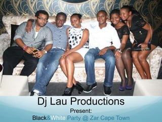 Dj Lau Productions<br />Present:<br />Black & White Party @ Zar Cape Town<br />