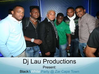 Dj Lau Productions<br />Present:<br />Black & White Party @ Zar Cape Town<br />