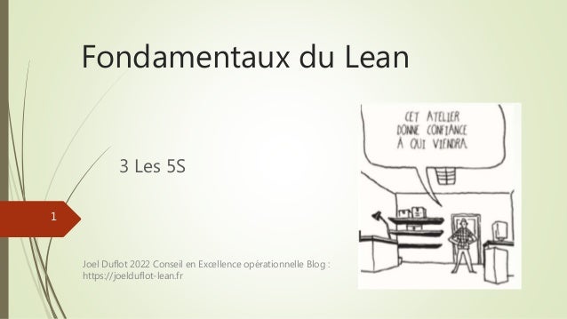 Fondamentaux du Lean
3 Les 5S
1
Joel Duflot 2022 Conseil en Excellence opérationnelle Blog :
https://joelduflot-lean.fr
 