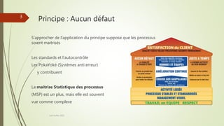 Principe : Aucun défaut
S’approcher de l’application du principe suppose que les processus
soient maitrisés
Les standards et l’autocontrôle
Les PokaYoké (Systèmes anti erreur)
y contribuent
La maitrise Statistique des processus
(MSP) est un plus, mais elle est souvent
vue comme complexe
Joel Duflot 2022
3
 