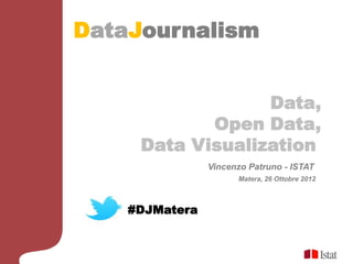 DataJournalism


                  Data,
            Open Data,
     Data Visualization
                Vincenzo Patruno - ISTAT
                      Matera, 26 Ottobre 2012



    #DJMatera
 